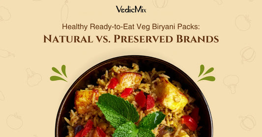 Healthy Ready-to-Eat Veg Biryani Packs: Natural vs. Preserved Brands