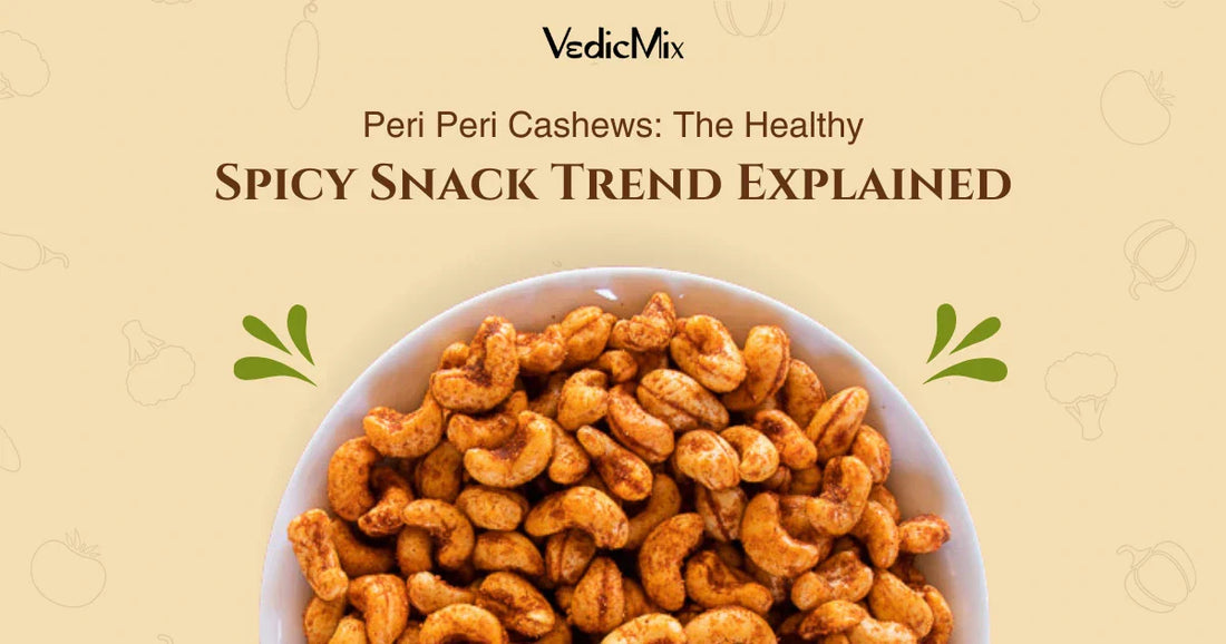 Peri Peri Cashews: The Healthy Spicy Snack Trend Explained