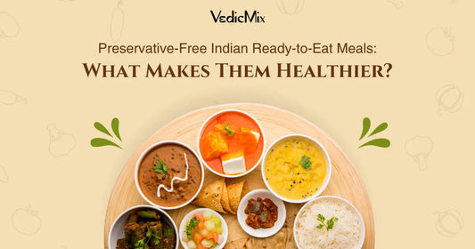 Preservative-Free Indian Ready-to-Eat Meals: What Makes Them Healthier?