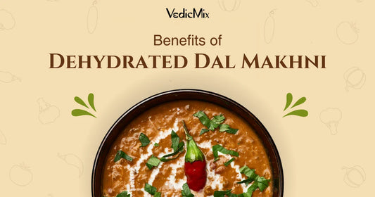 The Benefits of Dehydrated Dal Makhni